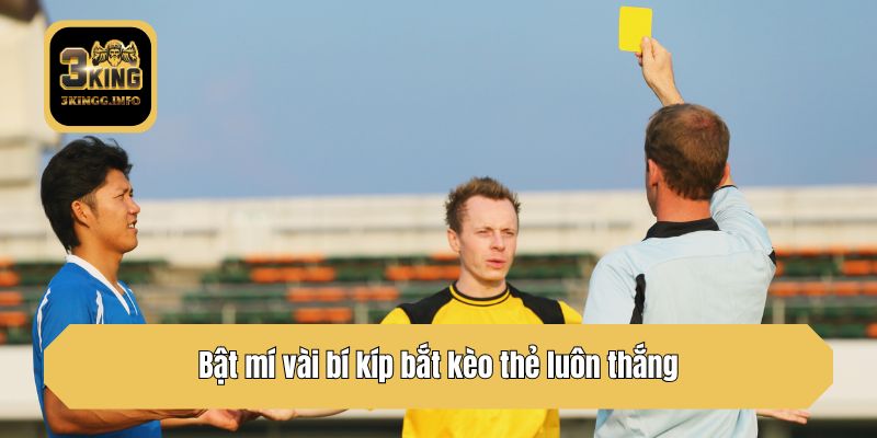 Bật mí vài bí kíp bắt kèo thẻ luôn thắng