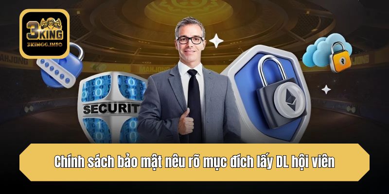 Chính sách bảo mật nêu rõ mục đích lấy DL hội viên