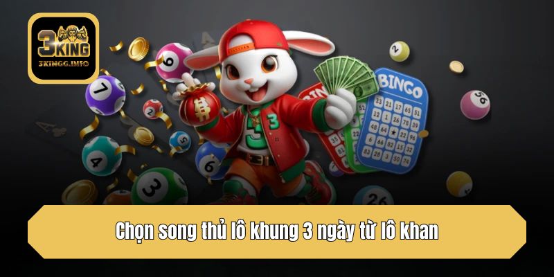 Chọn song thủ lô khung 3 ngày từ lô khan