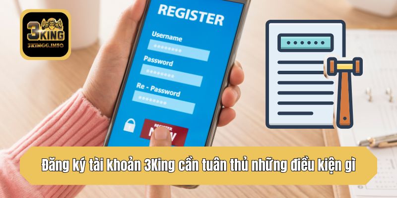 Đăng ký tài khoản 3King cần tuân thủ những điều kiện gì?