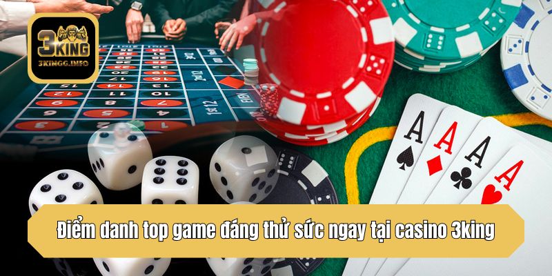 Điểm danh top game đáng thử sức ngay tại casino 3king