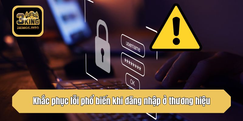 Khắc phục lỗi phổ biến khi đăng nhập ở thương hiệu