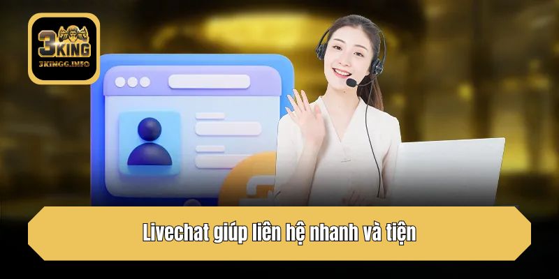 Livechat giúp liên hệ nhanh và tiện