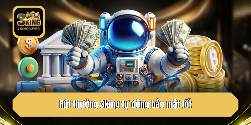 Rút thưởng 3king tự động bảo mật tốt