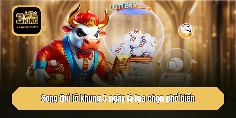 Song thủ lô khung 3 ngày là lựa chọn phổ biến